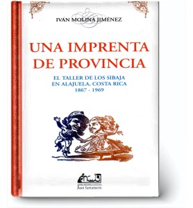 Una imprenta de provincia. El taller de los Sibaja en Alajuela 1867-1969